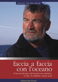 Faccia a faccia con l'oceano - Jean-Luc Van Den Heede - Libro Edizioni Mare Verticale 2012, Uomini e oceani | Libraccio.it
