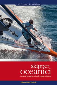 Skipper oceanici. I grandi protagonisti delle regate d'altura. Ediz. illustrata - Pierre-François Bonneau, Benoît Stichelbaut - Libro Edizioni Mare Verticale 2013, Uomini e oceani | Libraccio.it