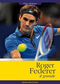 Roger Federer il grande - Chris Bowers - Libro Edizioni Mare Verticale 2013 | Libraccio.it