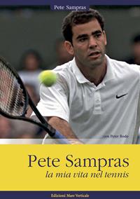 Pete Sampras. La mia vita nel tennis - Pete Sampras, Peter Bodo - Libro Edizioni Mare Verticale 2014 | Libraccio.it