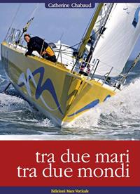 Tra due mari, tra due mondi - Catherine Chabaud - Libro Edizioni Mare Verticale 2013 | Libraccio.it