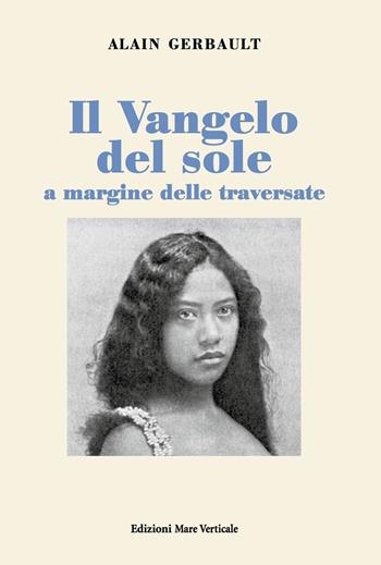 Il Vangelo del sole a margine delle traversate - Alain Gerbault - Libro Edizioni Mare Verticale 2015, Uomini e storia | Libraccio.it