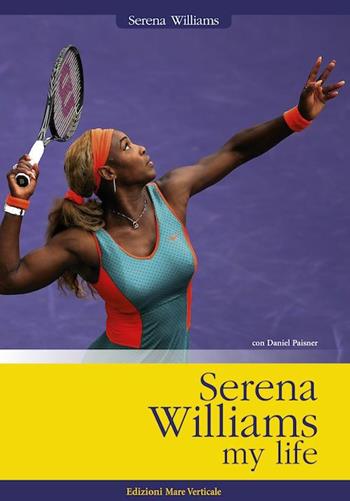 Serena Williams. My life - Serena Williams, Daniel Paisner - Libro Edizioni Mare Verticale 2015, Uomini e sogni | Libraccio.it