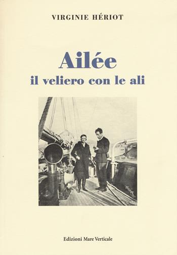 Ailée il veliero con le ali - Virginie Hériot - Libro Edizioni Mare Verticale 2015, Uomini e storia | Libraccio.it
