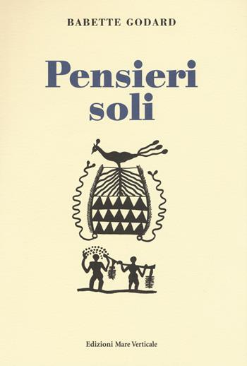 Pensieri soli - Babette Godard - Libro Edizioni Mare Verticale 2015, Uomini e storia | Libraccio.it