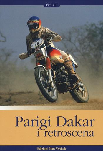 Parigi-Dakar. I retroscena. Ediz. illustrata - Fenouil - Libro Edizioni Mare Verticale 2016, Uomini e sogni | Libraccio.it