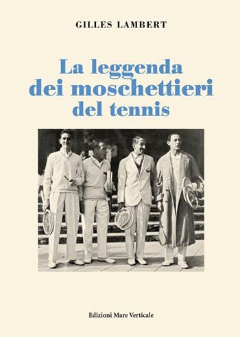 La leggenda dei moschettieri del tennis - Gilles Lambert - Libro Edizioni Mare Verticale 2016, Uomini e storia | Libraccio.it