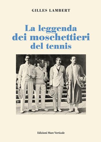 La leggenda dei moschettieri del tennis - Gilles Lambert - Libro Edizioni Mare Verticale 2016, Uomini e storia | Libraccio.it