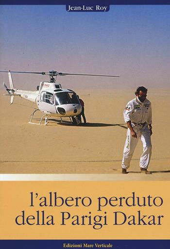 L'albero perduto della Parigi Dakar - Jean-Luc Roy - Libro Edizioni Mare Verticale 2016, Uomini e sogni | Libraccio.it