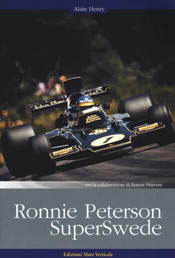 Ronnie Peterson. SuperSwede - Alain Henry, Ronnie Peterson - Libro Edizioni Mare Verticale 2016, Uomini e sogni | Libraccio.it