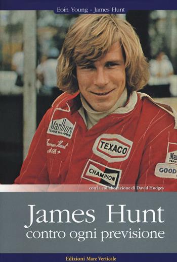 James Hunt. Contro ogni previsione - Eoin S. Young, James Hunt, David Hodges - Libro Edizioni Mare Verticale 2016, Uomini e sogni | Libraccio.it