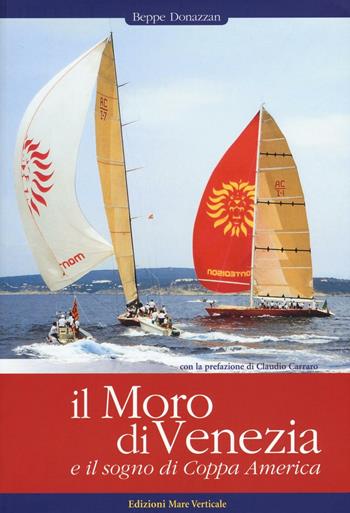 Il Moro di Venezia e il sogno di Coppa America - Beppe Donazzan - Libro Edizioni Mare Verticale 2016, Uomini e oceani | Libraccio.it