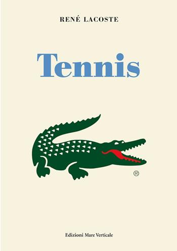 Tennis - René Lacoste - Libro Edizioni Mare Verticale 2017, Uomini e storia | Libraccio.it
