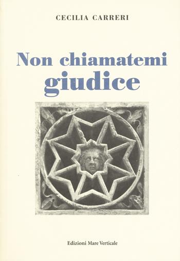 Non chiamatemi giudice - Cecilia Carreri - Libro Edizioni Mare Verticale 2017, Uomini e storia | Libraccio.it