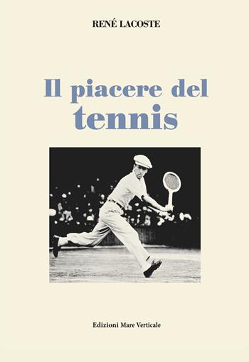 Il piacere del tennis - René Lacoste - Libro Edizioni Mare Verticale 2018, Uomini e storia | Libraccio.it