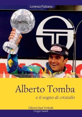 Alberto Tomba e il sogno di cristallo - Lorenzo Fabiano - Libro Edizioni Mare Verticale 2018, Uomini e sogni | Libraccio.it