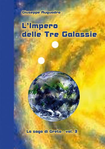 L' impero delle tre galassie. La saga di Greta. Vol. 3 - Giuseppe Auguadro - Libro Editoriale Lombarda 2017, La saga di Greta | Libraccio.it
