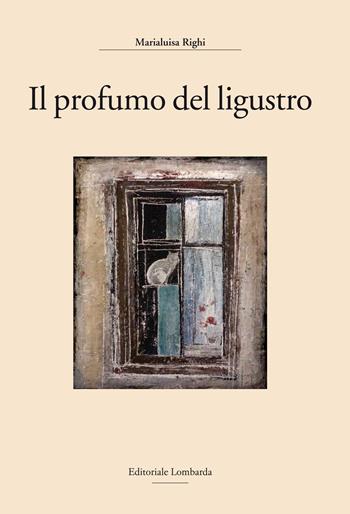 Il profumo del ligustro - Marialuisa Righi - Libro Editoriale Lombarda 2017 | Libraccio.it