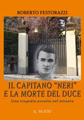 Il capitano "neri" e la morte del duce. Una tragedia avvolta nel mistero