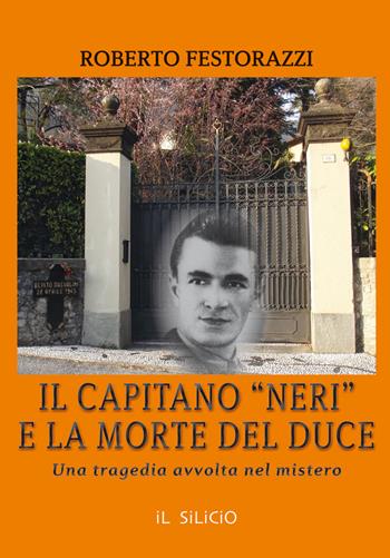 Il capitano "neri" e la morte del duce. Una tragedia avvolta nel mistero - Roberto Festorazzi - Libro Editoriale Lombarda 2019 | Libraccio.it