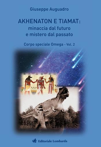 Akhenaton e Tiamat: minaccia dal futuro e mistero dal passato. Vol. 2: Corpo speciale Omega. - Giuseppe Auguadro - Libro Editoriale Lombarda 2018 | Libraccio.it