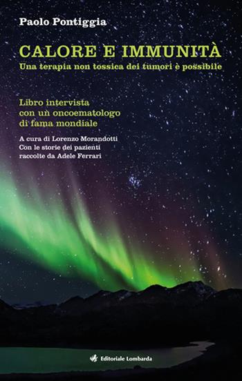 Calore e immunità. Una terapia non tossica dei tumori è possibile. Libro intervista con un oncoematologo di fama mondiale - Paolo Pontiggia - Libro Editoriale Lombarda 2019 | Libraccio.it