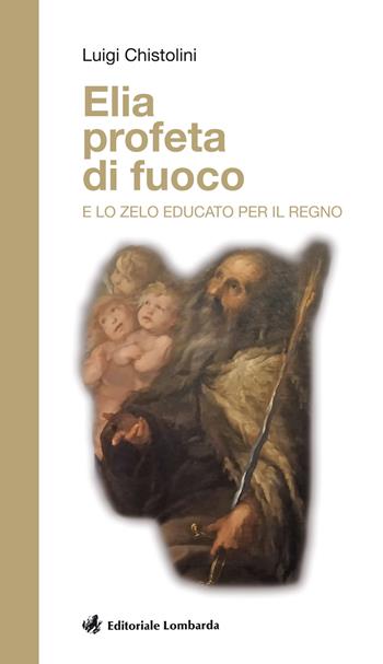 Elia profeta di fuoco e lo zelo educato per il regno - Luigi Chistolini - Libro Editoriale Lombarda 2019 | Libraccio.it