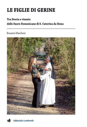Le figlie di Gerine. Tra storia e vissuto delle Suore Domenicane di S. Caterina da Siena - Rosaria Marchesi - Libro Editoriale Lombarda 2020 | Libraccio.it