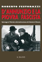 D'Annunzio e la piovra fascista. Spionaggi al Vittoriale nella testimonianza del federale di Brescia