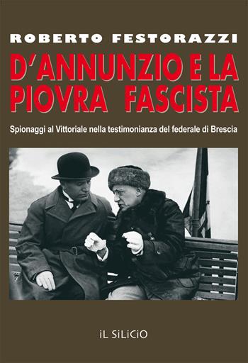 D'Annunzio e la piovra fascista. Spionaggi al Vittoriale nella testimonianza del federale di Brescia - Roberto Festorazzi - Libro Editoriale Lombarda 2020 | Libraccio.it