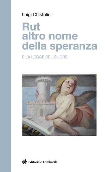 Rut altro nome della speranza e la legge del cuore - Luigi Chistolini - Libro Editoriale Lombarda 2020 | Libraccio.it