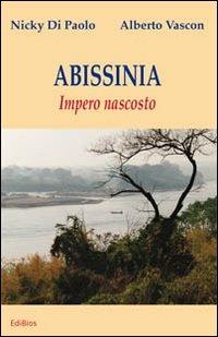 Abissinia. Impero nascosto - Nicky Di Paolo, Alberto Vascon - Libro Edibios 2011, Nilo azzurro | Libraccio.it