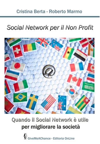 Social network per il non profit. Quando il social network è utile per migliorare la società - Cristina Berta, Roberto Marmo - Libro GiveMeAChance 2011, Crescita personale | Libraccio.it