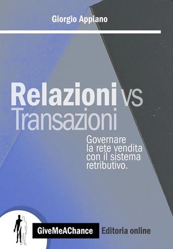 Relazioni vs transazioni. Governare la rete di vendita con il sistema retributivo. - Giorgio Appiano - Libro GiveMeAChance 2013, Volere è potere | Libraccio.it