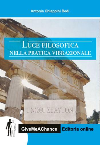 Luce filosofica nella pratica vibrazionale - Antonia Chiappini Bedi - Libro GiveMeAChance 2016, Volere è potere | Libraccio.it