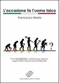 L' occasione fa l'uomo laico - Francesco Belais - Libro Elmi's World 2011, Conoscere il mondo | Libraccio.it
