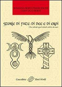 Storie di fate, di idee e di eroi. Cha mhisde sgeul mhath aithris da uair - Susanna Breschi, Gian Ugo Berti - Libro Elmi's World 2013 | Libraccio.it