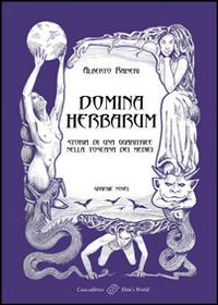 Domina herbarum. Storia di una guaritrice nella Toscana dei Medici - Alberto Raineri - Libro Elmi's World 2013 | Libraccio.it
