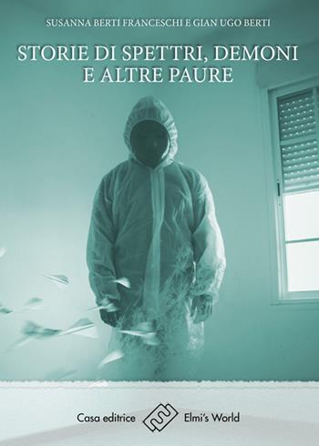 Storie di spettri, demoni e altre paure - Susanna Berti Franceschi, G. Ugo Berti - Libro Elmi's World 2015, Parole in libertà | Libraccio.it