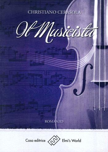 Il musicista - Christiano Cerasola - Libro Elmi's World 2015, Parole in libertà | Libraccio.it