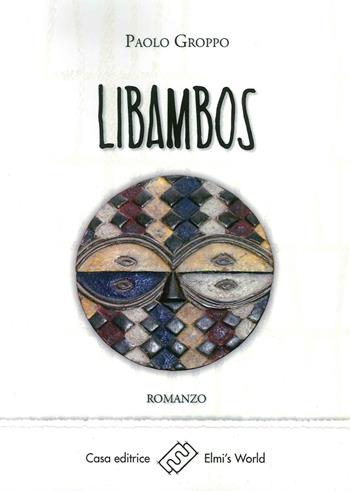 Libambos. Droit à la terre et luttes paysannes: une histoire sans fin - Paolo Groppo - Libro Elmi's World 2016, Parole in libertà | Libraccio.it