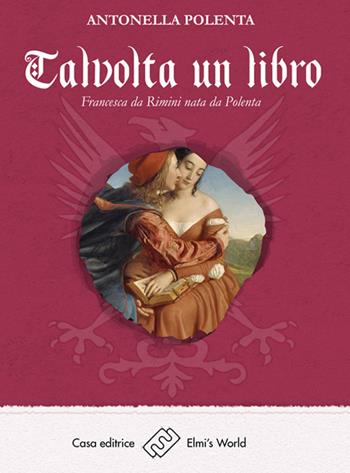Talvolta un libro. Francesca da Rimini nata da Polenta - Antonella Polenta - Libro Elmi's World 2016 | Libraccio.it