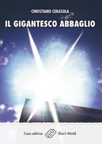 Il gigantesco abbaglio - Christiano Cerasola - Libro Elmi's World 2017 | Libraccio.it