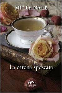 La catena spezzata - Milly Nale - Libro Maglio Editore 2012, I narratori | Libraccio.it