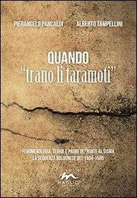 Quando «trano il taramoti». Fenomenologia, teorie e paure di fronte al sisma. La sequenza bolognese del 1504-1505 - Pierangelo Pancaldi, Alberto Tampellini - Libro Maglio Editore 2013, Le braci | Libraccio.it