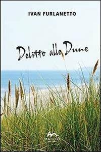 Delitto alle dune - Ivan Furlanetto - Libro Maglio Editore 2013, I narratori | Libraccio.it