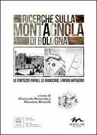 Ricerche sulla Montagnola di Bologna. Le fortezze papali, le ghiacciaie, i rifugi antiaerei - Giancarlo Benevolo, Massimo Brunelli - Libro Maglio Editore 2013, Bologna sotterranea | Libraccio.it