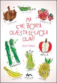 Ma che bontà questa scuola qua!! Ricettario  - Libro Maglio Editore 2014, Voci dal bazar | Libraccio.it