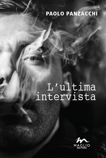 L'ultima intervista - Paolo Panzacchi - Libro Maglio Editore 2015, I narratori | Libraccio.it