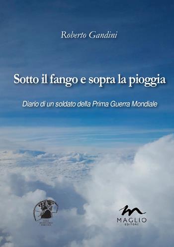 Sotto il fango e sopra la pioggia. Diario di un soldato della prima guerra mondiale - Roberto Gandini - Libro Maglio Editore 2019 | Libraccio.it